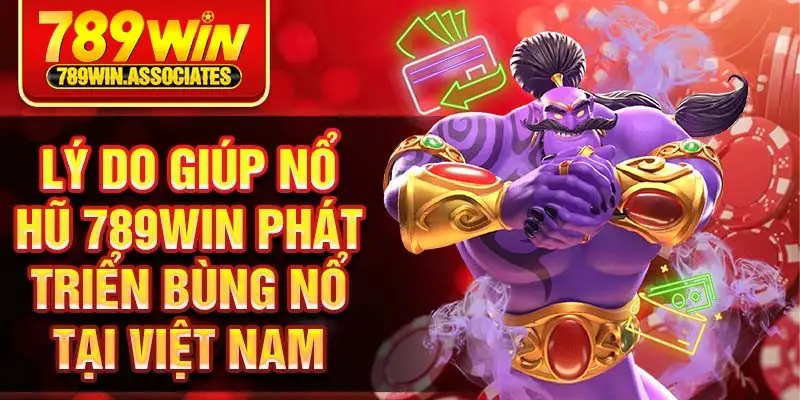 Lý do giúp nổ hũ 789win phát triển bùng nổ tại Việt Nam