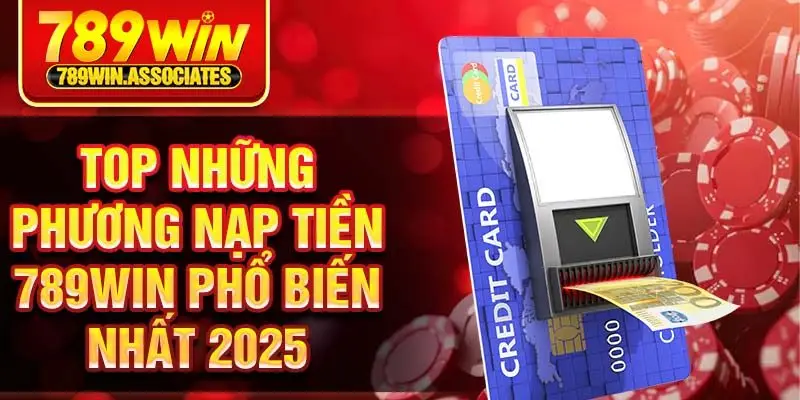 Nạp Tiền 789win 2 Top những phương nạp tiền 789win phổ biến nhất 2025