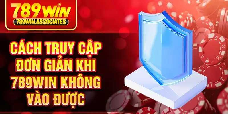 Cách truy cập đơn giản khi 789win không vào được