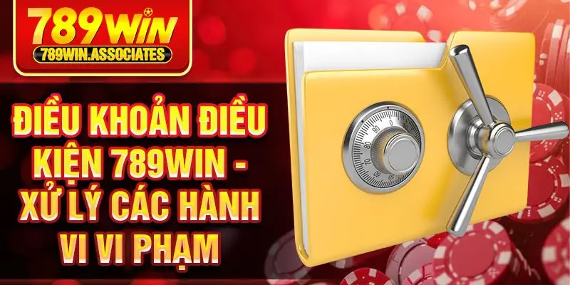 Điều khoản điều kiện 789win - xử lý các hành vi vi phạm