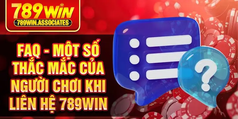 Liên Hệ 789win 3 FAQ - Một số thắc mắc của người chơi khi liên hệ 789win