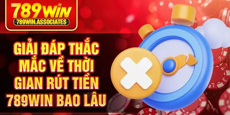 Thời Gian Rút Tiền 789win Bao Lâu? Hướng Dẫn Chi Tiết 2025 3 Giải đáp thắc mắc về thời gian rút tiền 789win bao lâu