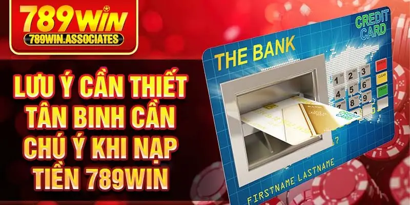 Nạp Tiền 789win 3 Lưu ý cần thiết tân binh cần chú ý khi nạp tiền 789win
