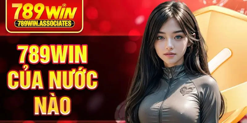 789win Của Nước Nào? Nguồn Gốc Xuất Xứ Của Nhà Cái Hấp Dẫn