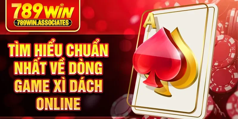Xì Dách Online 789WIN - Trải Nghiệm Đánh Bài Đỉnh Cao 1 Tìm hiểu chuẩn nhất về dòng game xì dách online