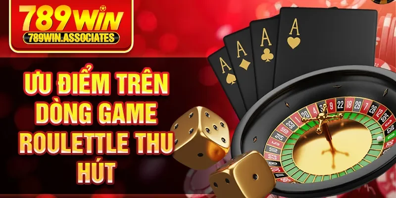 Roulettle 3D 789WIN - Cực Đỉnh Với Giao Diện Sống Động 1 Ưu điểm trên dòng game Roulettle thu hút